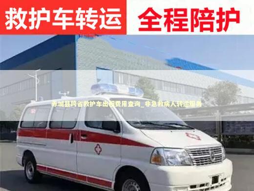 赤城县跨省救护车出租费用查询_非急救病人转运服务