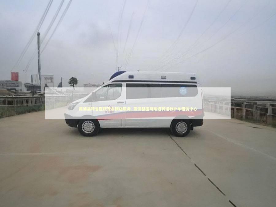 霞浦县跨省医院专车接送服务_霞浦县医院附近转运救护车租赁中心 医护人员素养