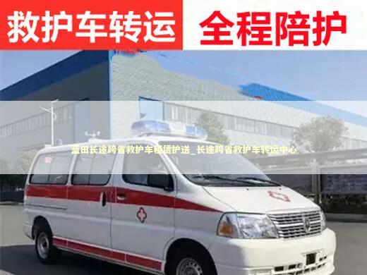 蓝田长途跨省救护车租赁护送_长途跨省救护车转运中心