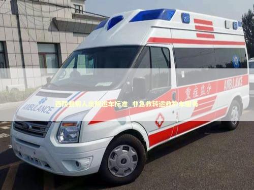 西陵县病人出院运车标准_非急救转运救护车服务
