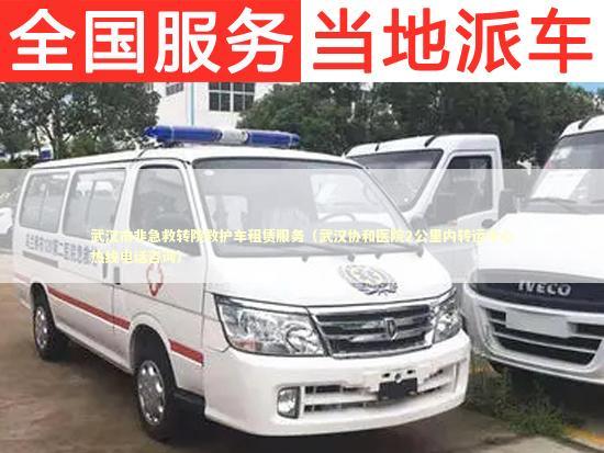 武汉市非急救转院救护车租赁服务（武汉协和医院2公里内转运中心热线电话咨询）