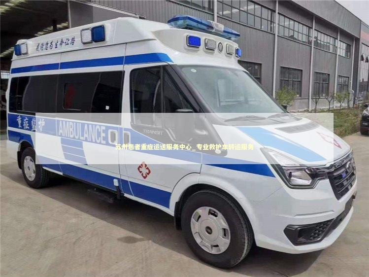 苏州患者重症运送服务中心_专业救护车转运服务